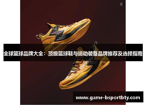 全球篮球品牌大全：顶级篮球鞋与运动装备品牌推荐及选择指南