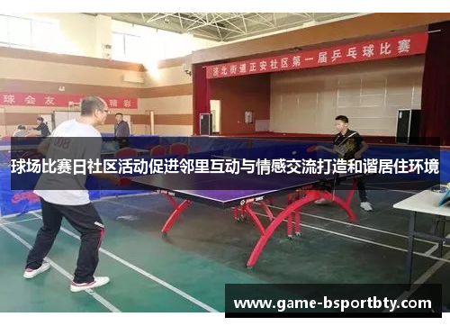 球场比赛日社区活动促进邻里互动与情感交流打造和谐居住环境