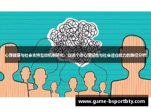 心理健康与社会支持互动机制研究：促进个体心理韧性与社会适应能力的路径分析