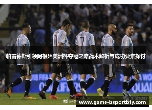 帕雷德斯引领阿根廷美洲杯夺冠之路战术解析与成功要素探讨