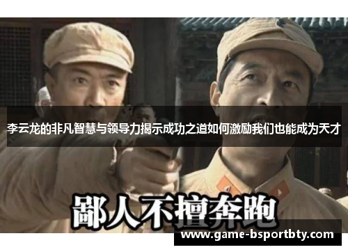 李云龙的非凡智慧与领导力揭示成功之道如何激励我们也能成为天才