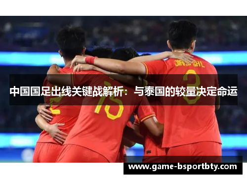 中国国足出线关键战解析：与泰国的较量决定命运