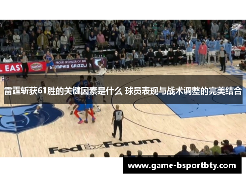雷霆斩获61胜的关键因素是什么 球员表现与战术调整的完美结合