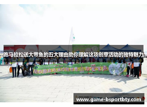 跑马拉松送大带鱼的五大理由助你理解这项创意活动的独特魅力