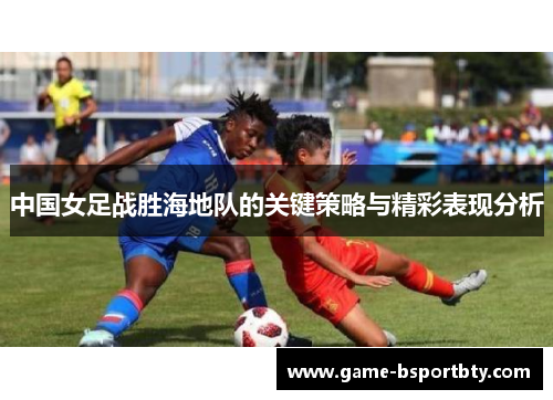中国女足战胜海地队的关键策略与精彩表现分析