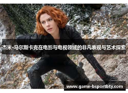 杰米·马尔斯卡克在电影与电视领域的非凡表现与艺术探索