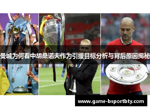 曼城为何看中胡桑诺夫作为引援目标分析与背后原因揭秘