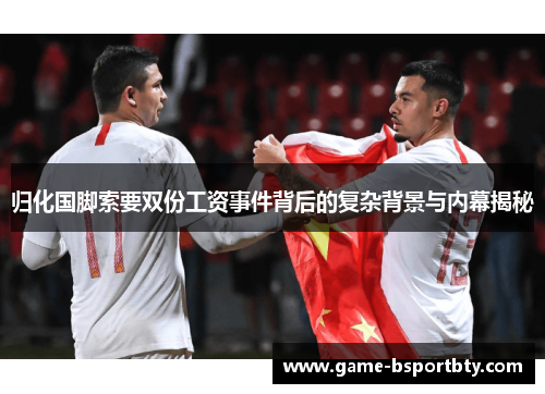 归化国脚索要双份工资事件背后的复杂背景与内幕揭秘