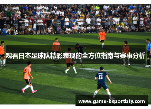 观看日本足球队精彩表现的全方位指南与赛事分析